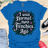 I was normal two frenchies ago - V2 - Elegant Flowery T-Shirt